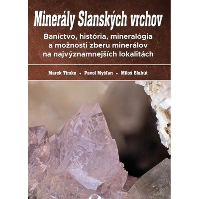 Minerály Slanských vrchov - Myšľan Pavol Timko Marek, Blahút Miloš,