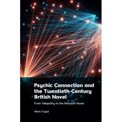 Psychic Connection and the Twentieth-Century British Novel - Taylor, Mark