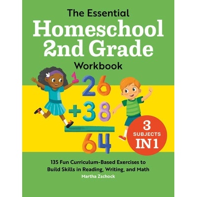 The Essential Homeschool 2nd Grade Workbook: 135 Fun Curriculum-Based Exercises to Build Skills in Reading, Writing, and Math (Zschock Martha)