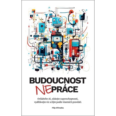 Budoucnost (ne)práce / Ovládněte AI, získejte superschopnosti, vydělávejte víc a žijte podle vlastních pravidel