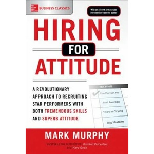 Hiring for Attitude: A Revolutionary Approach to Recruiting and Selecting People with Both Tremendous Skills and Superb Attitude | Mark Murphy (ISBN: 9781259860904)