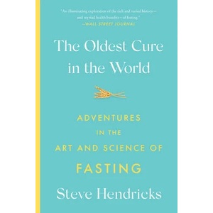 The Oldest Cure in the World: Adventures in the Art and Science of Fasting | Hendricks, Steve (ISBN: 9781419748486)