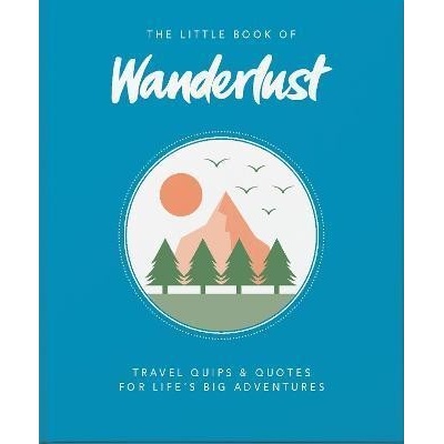 Little Book of Wanderlust - Travel quips & quotes for lifes big adventures Wanderlust