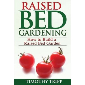Raised Bed Gardening: How to Build a Raised Bed Garden | Timothy Tripp (ISBN: 9781490489544)