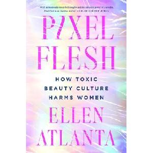 Pixel Flesh: How Toxic Beauty Culture Harms Women | Atlanta, Ellen (ISBN: 9781250286222)