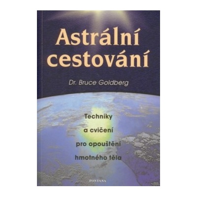 Astrální cestování - Techniky a cvičení pro opouštění hmotného těla Bruce Goldb