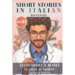 Leonardo a Roma - Le parole dei bambini (Short Stories in Italian for Beginners (Easy Italian reader, A1 - A2 CEFR) | Rebecca Romano (ISBN: 9781991293510)
