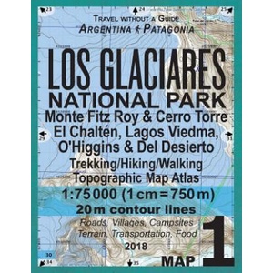 Los Glaciares National Park Map 1 Monte Fitz Roy & Cerro Torre, El Chalten, Lagos Viedma, O'Higgins & Del Desierto Trekking/Hiking/Walking Topographic (ISBN: 9781983445323)