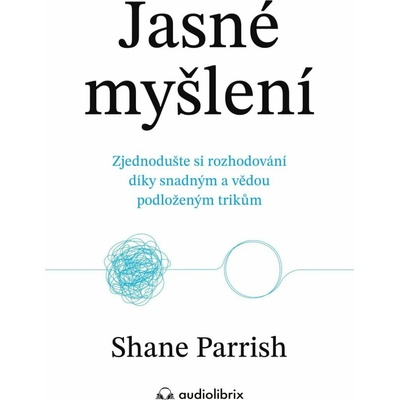 Jasné myšlení - Zjednodušte si rozhodování díky snadným a vědou podloženým trikům