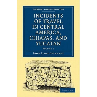 Incidents of Travel in Central America, Chiapas, and Yucatan | John Lloyd Stephens