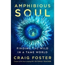 Amphibious Soul Finding the Wild in a Tame World - Foster Craig