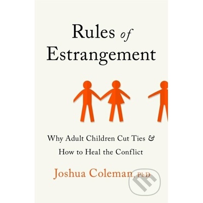 Rules of Estrangement - Why Adult Children Cut Ties and How to Heal the Conflict (Coleman Joshua PhD)(Paperback / softback) – Hledejceny.cz