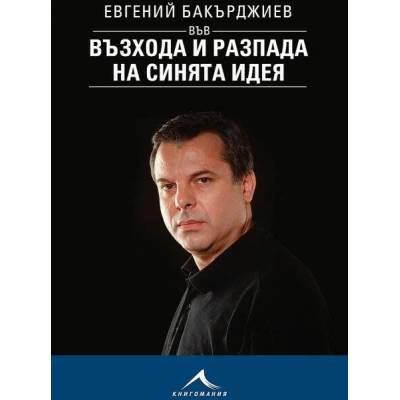 Евгений Бакърджиев във възхода и разпада на синята идея