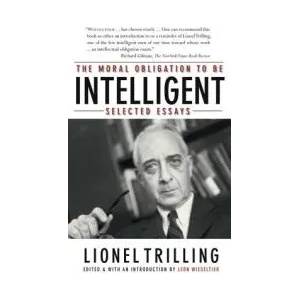 Moral Obligation To Be Intelligent: Selected Essays | Lionel Trilling, Leon Wieseltier (2009)