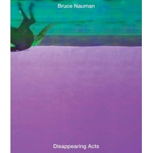 Bruce Nauman Disappearing Acts