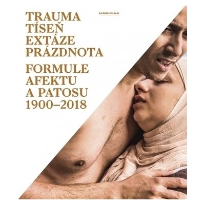 Trauma tíseň extáze prázdnota - Formule afektu a patosu 1900-2018