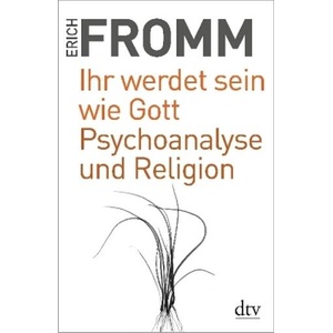 Ihr werdet sein wie Gott. Psychoanalyse und Religion | Erich Fromm, Rainer Funk (ISBN: 9783423349345)