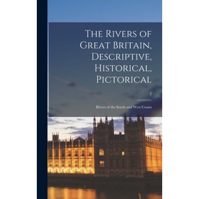 Rivers of Great Britain, Descriptive, Historical, Pictorical; Rivers of the South and West Coasts; 2 | Anonymous