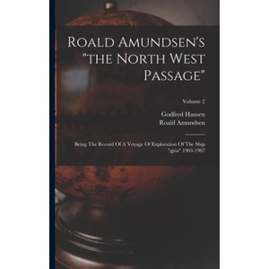 Roald Amundsen's the North West Passage: Being The Record Of A Voyage Of Exploration Of The Ship gjöa 1903-1907; Volume 2 | Godfred Hansen (ISBN: 9781015482951)