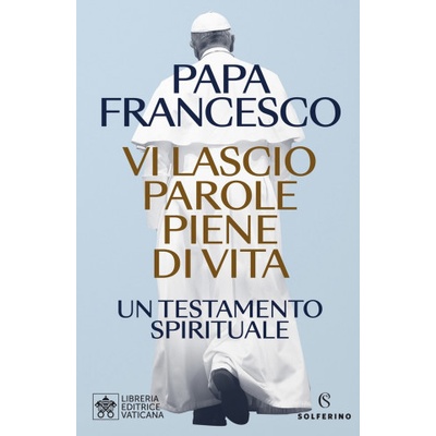 Vi lascio parole piene di vita. Un testamento spirituale | Francesco