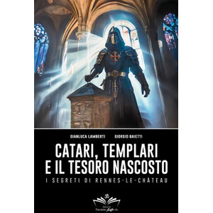 Catari, templari e il tesoro nascosto. I segreti di Rennes-Le-Chateau | Gianluca Lamberti, Giorgio Baietti (2025)