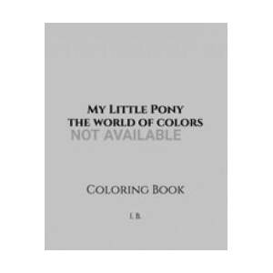 My Little Pony: the world of colors: Coloring Book - My Little Pony Coloring - Mini Coloring Pony - Children's Coloring Book - Book of | I. B (ISBN: 9798608596735)