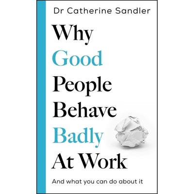 Why Good People Behave Badly At Work - Catherine Sandler