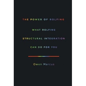 The Power of Rolfing: What Rolfing Structural Integration Can Do For You | Owen Marcus (ISBN: 9780988703513)