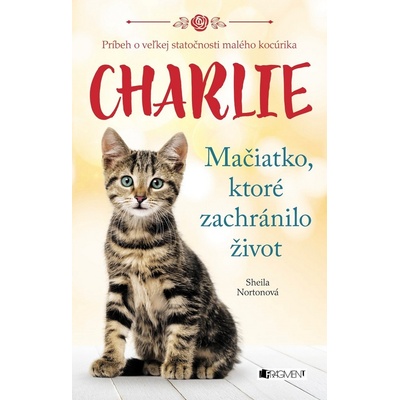 Charlie - Mačiatko, ktoré zachránilo život - Sheila Norton