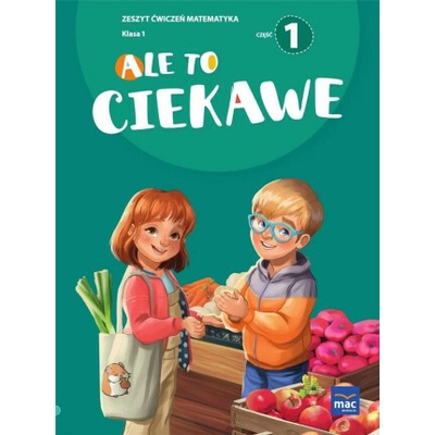 Ale to ciekawe! Matematyka. Zeszyt ćwiczeń. Klasa 1. Część 1