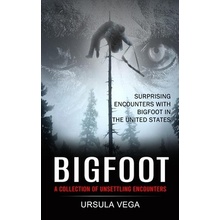 Bigfoot: Surprising Encounters With Bigfoot in the United States A Collection of Unsettling Encounters Vega UrsulaPaperback