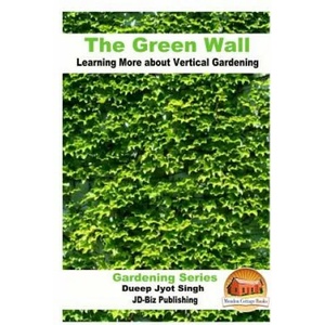 The Green Wall Learning More about Vertical Gardening | Dueep Jyot Singh, John Davidson, Mendon Cottage Books (ISBN: 9781535205986)