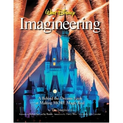 Walt Disney Imagineering : A Behind the Dreams Look at Making More Magic Real - T