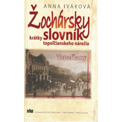 Žochársky krátky slovník topoľčianskeho nárečia - Anna Iváková