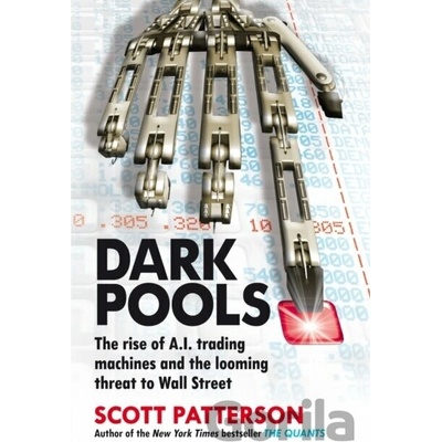 Dark Pools: The rise of A.I. trading machines- Scott Patterson