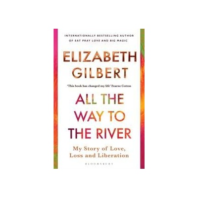 All the Way to the River - Elizabeth Gilbert
