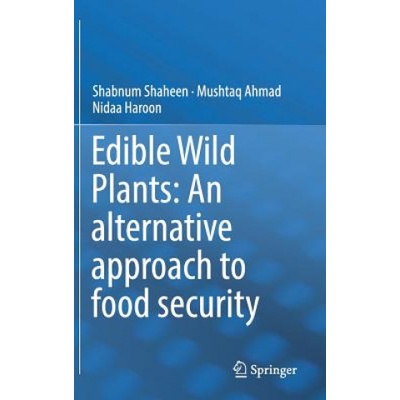 Edible Wild Plants: An alternative approach to food security | Shabnum Shaheen, Mushtaq Ahmad, Nida Haroon