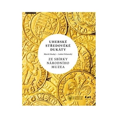 UHERSKÉ DUKÁTY ZE SBÍRKY NÁRODNÍHO MUZEA I.STŘEDOVĚKÉ DUKÁTY OD KARLA I. | kolektiv