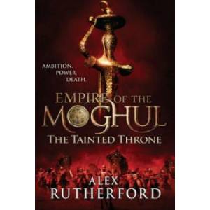 Empire of the Moghul: The Tainted Throne | Alex Rutherford (2012)