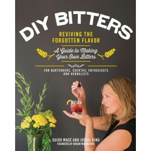 DIY Bitters: Reviving the Forgotten Flavor - A Guide to Making Your Own Bitters for Bartenders, Cocktail Enthusiasts, Herbalists, a | Guido Mase (ISBN: 9780760387436)