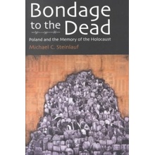 Bondage to the Dead: Poland and the Memory of the Holocaust Steinlauf Michael C.Paperback