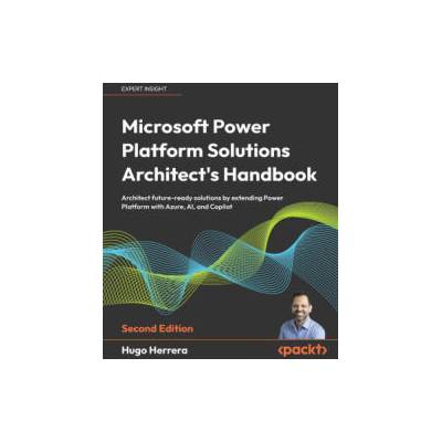 Microsoft Power Platform Solutions Architect's Handbook - Second Edition | Hugo Herrera
