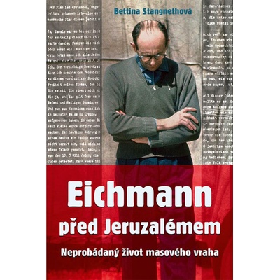 Eichmann před Jeruzalémem: Neprobádaný život masového vraha