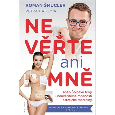 Nevěřte ani mně aneb Špinavé triky i neuvěřitelné možnosti estetické medicíny - Roman Šmucler