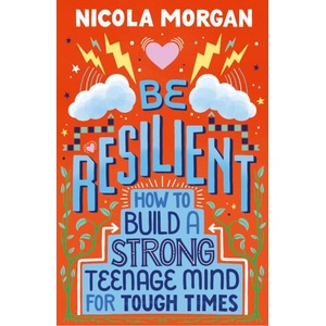 Be Resilient: How to Build a Strong Teenage Mind for Tough Times | Nicola Morgan (ISBN: 9781406399257)