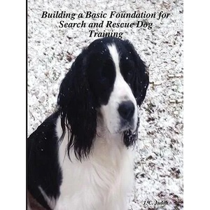 Building a Basic Foundation for Search and Rescue Dog Training | J. C. Judah (ISBN: 9781430328056)