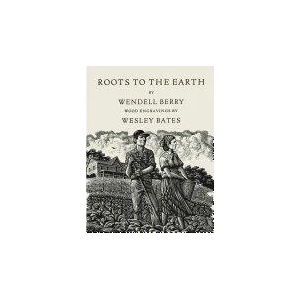 Roots To The Earth | Wendell Berry, Wesley Bates (ISBN: 9781619027800)