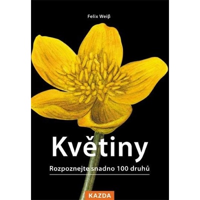 Felix Weiβ: Květiny - Rozpoznejte snadno 100 druhů