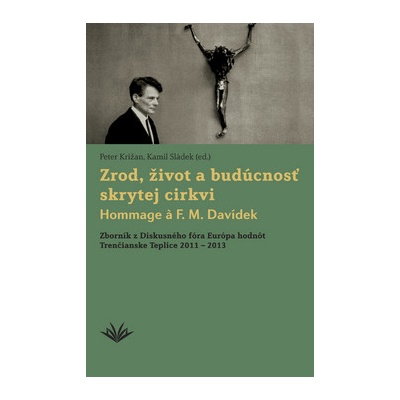 Zrod, život a budúcnosť skrytej cirkvi Hommage a F. M. Davídek