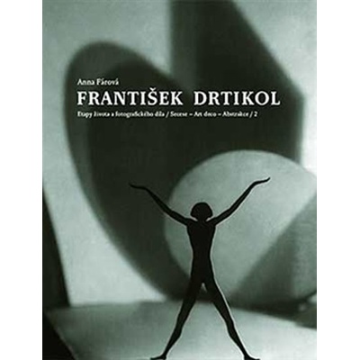 František Drtikol. Etapy života a fotografického díla - Anna Fárová - Svět